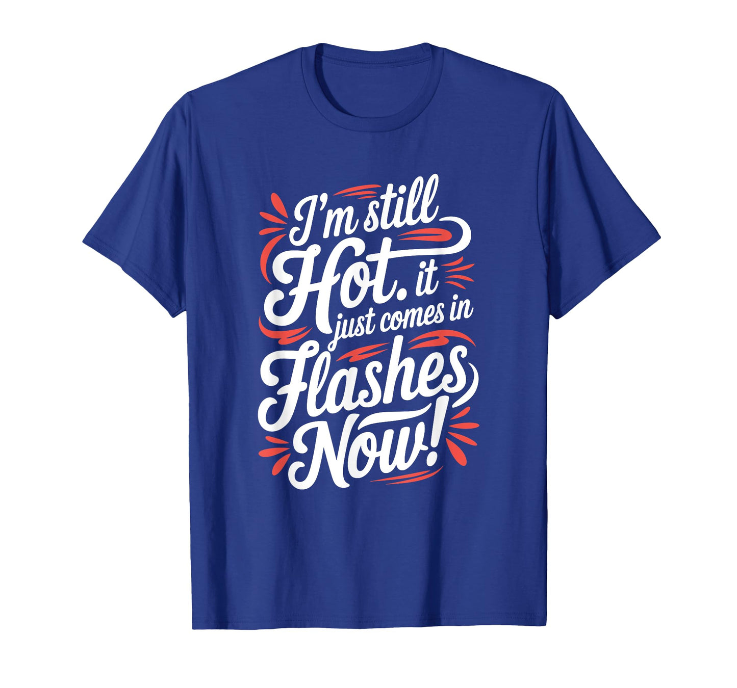 I'm Still Hot It Just Comes In Flashes Now, Funny Menopause T-Shirt
