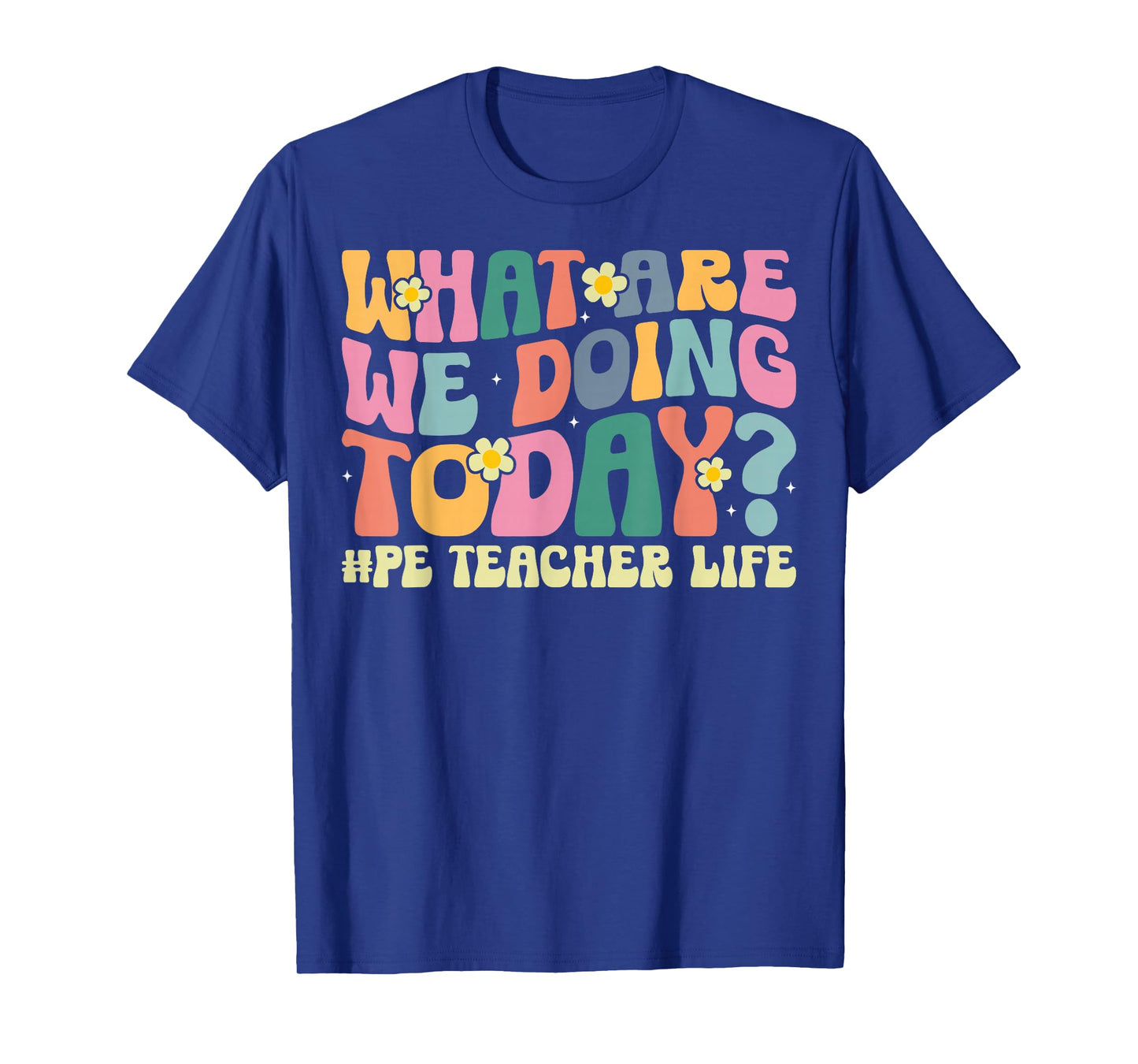 What are We Doing Today PE Teacher Life Gym Fitness Coach T-Shirt