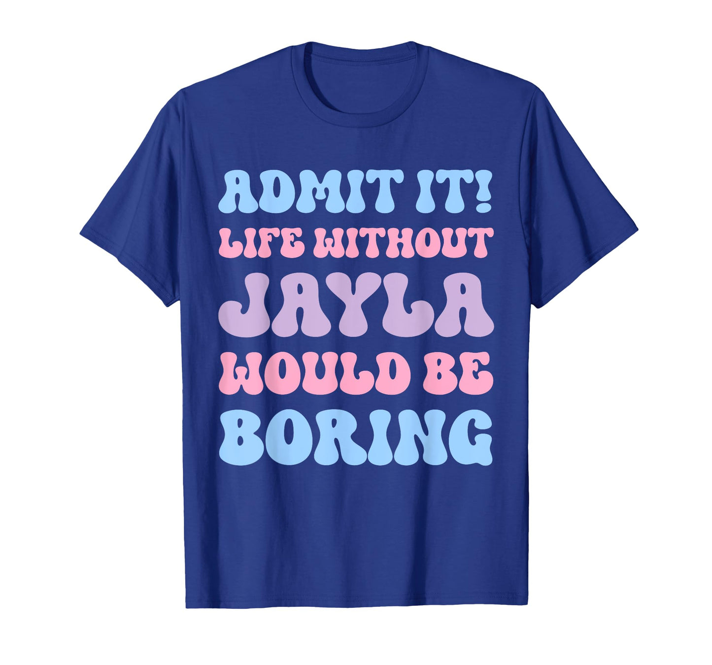 Admit It Life Without Jayla Would Be Boring Funny Birthday T-Shirt