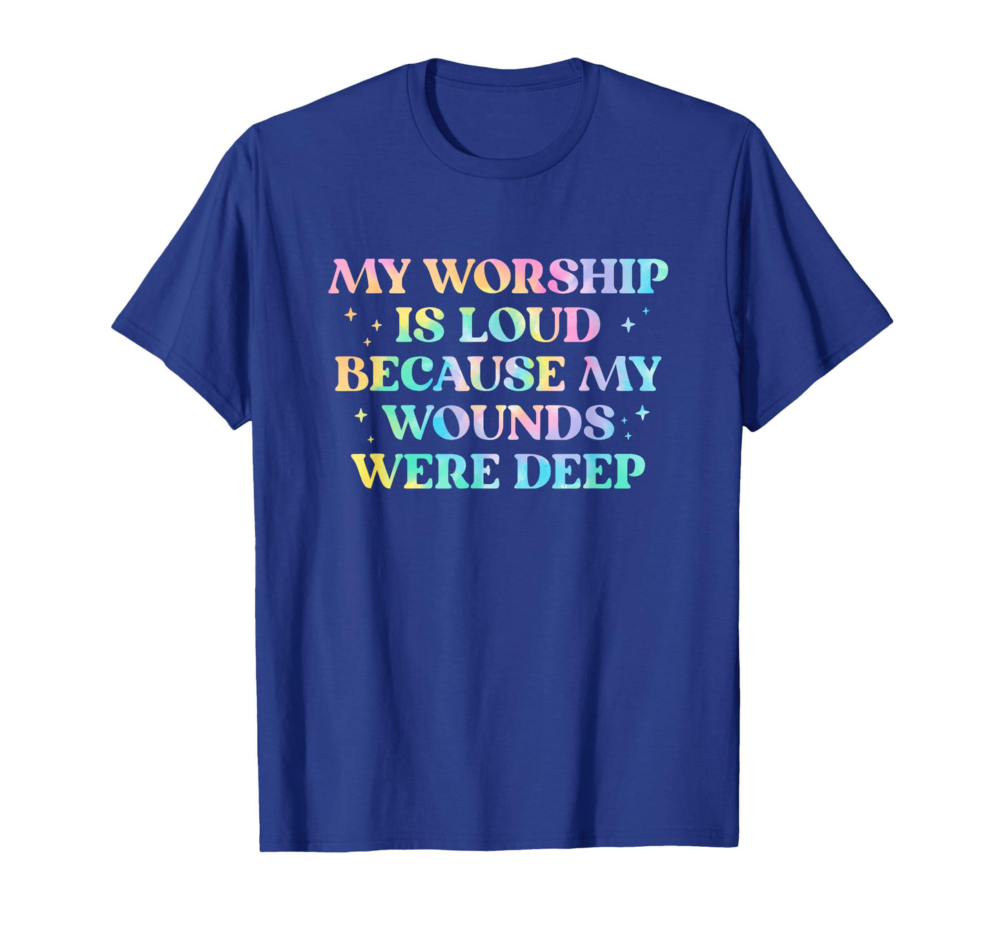 My Worship Is Loud Because My Wounds Were Deep Tie Dye T-Shirt