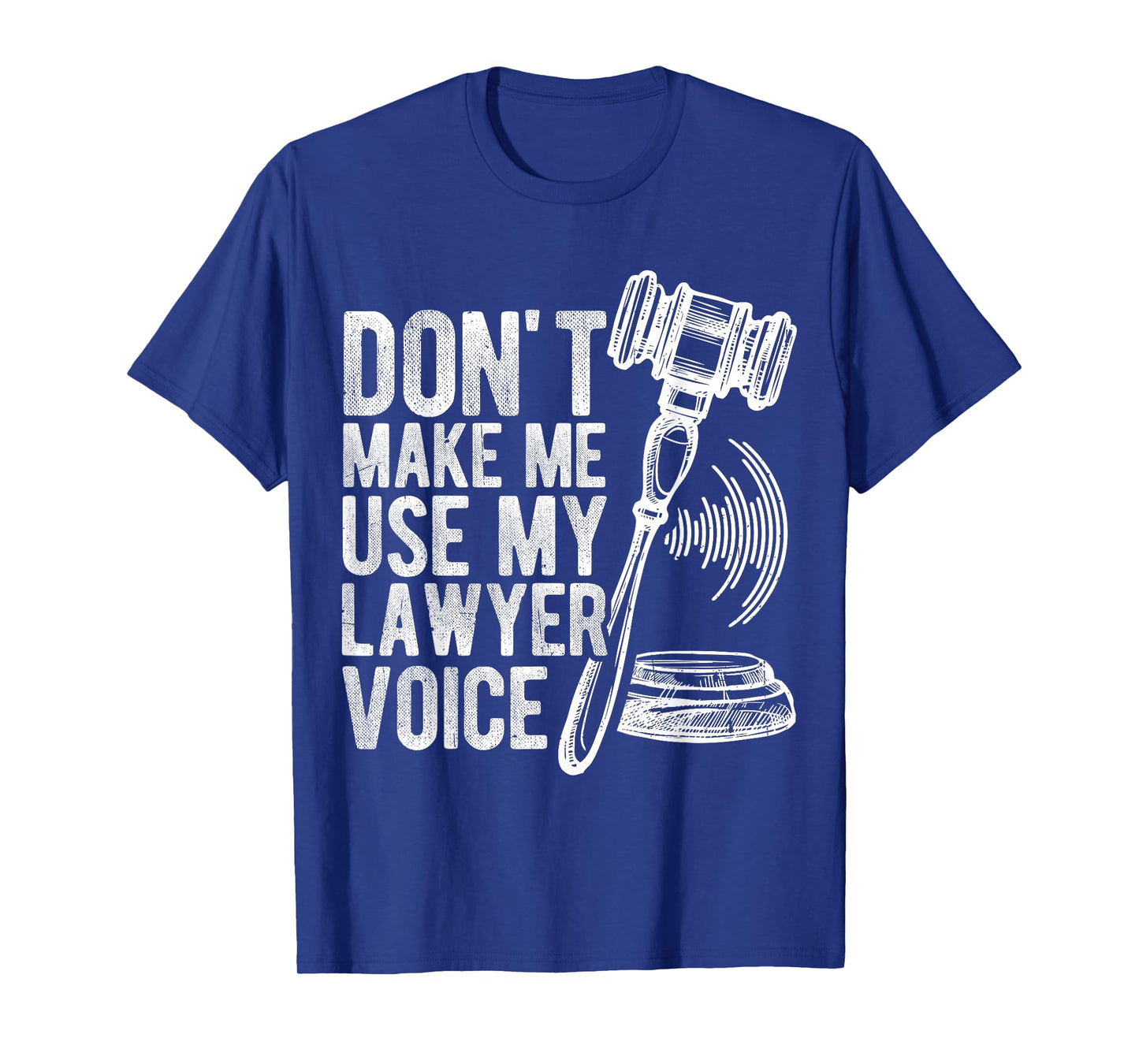 DON'T MAKE ME USE MY Lawyer Voice Gavel T-Shirt