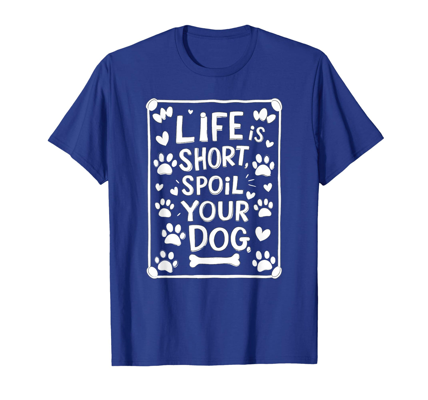 Life is Short Spoil Your Dog Funny Dog Mom Dog Dad T-Shirt