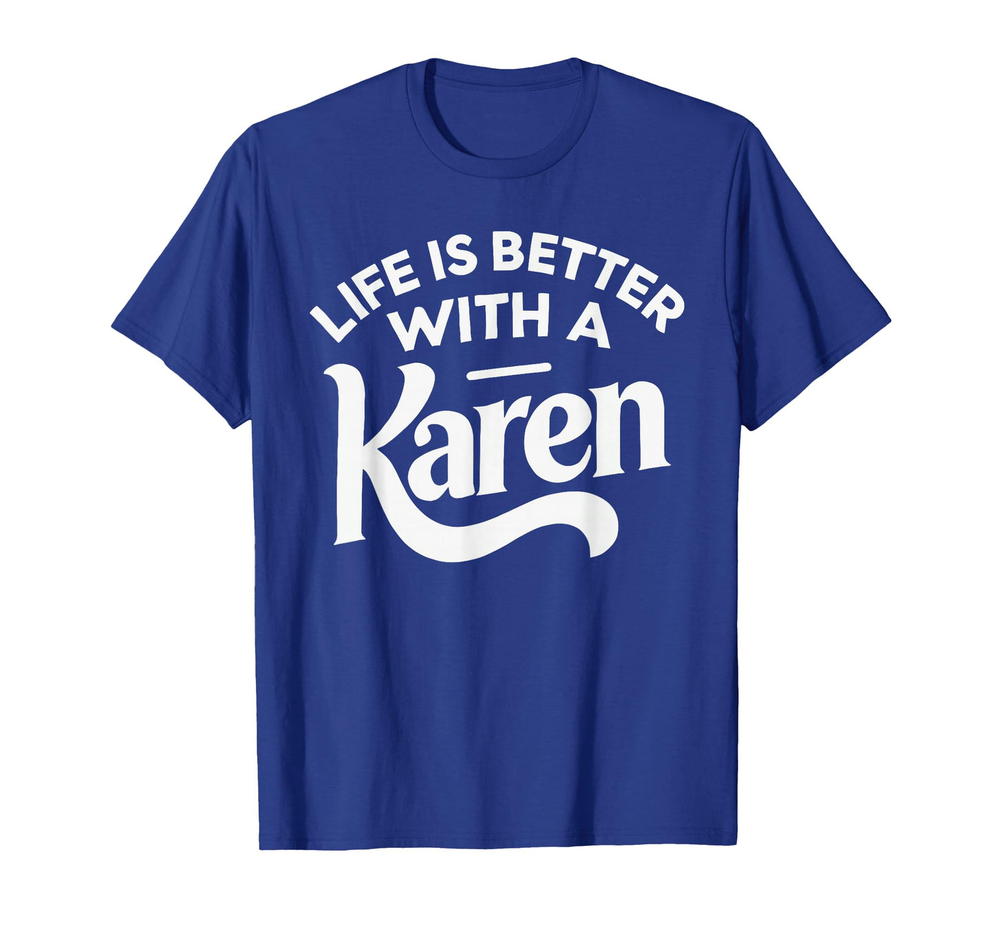 Life Is Better With A KAREN T-Shirt Funny Name KAREN T-Shirt