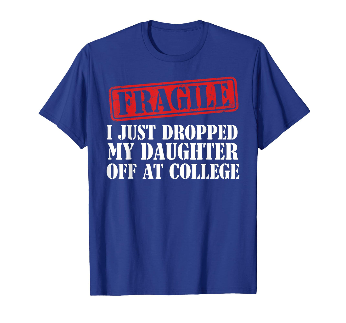 Fragile I Just Dropped My Daughter Off at College Family T-Shirt