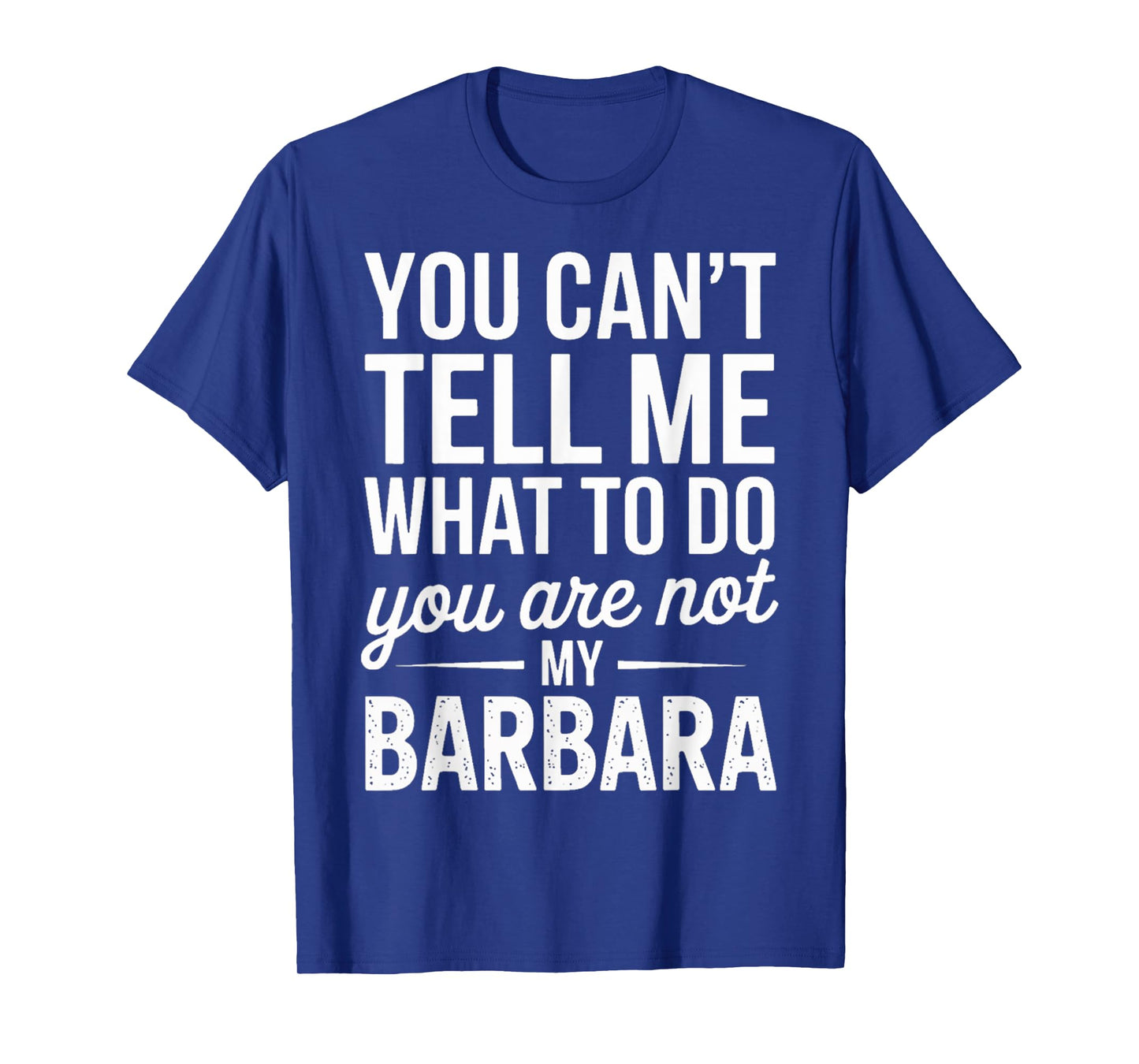 You Can't Tell Me What to Do You are Not My Barbara T-Shirt