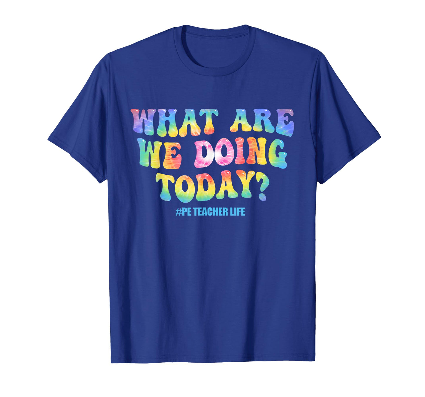 What are we doing today - PE Teacher life funny Tie Dye T-Shirt