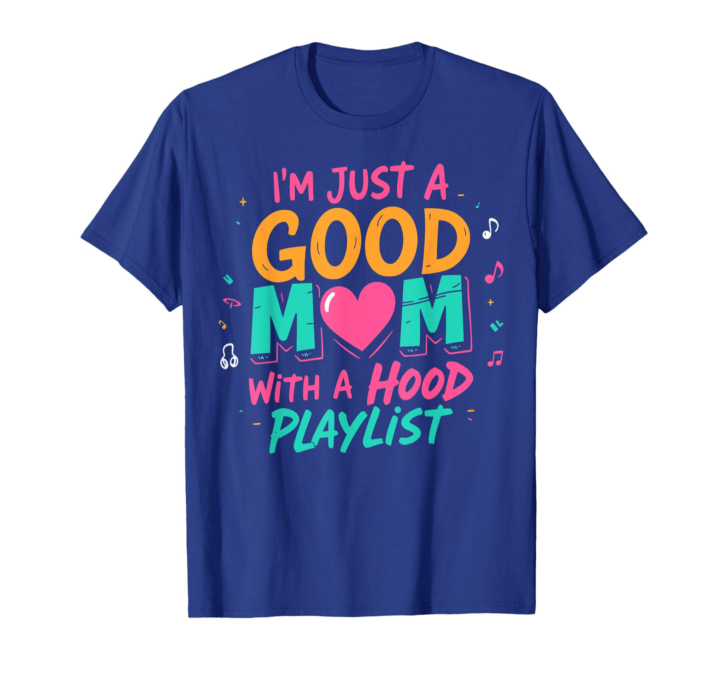 I'm Just A Good Mom With A Hood Playlist Funny Mothers Day T-Shirt