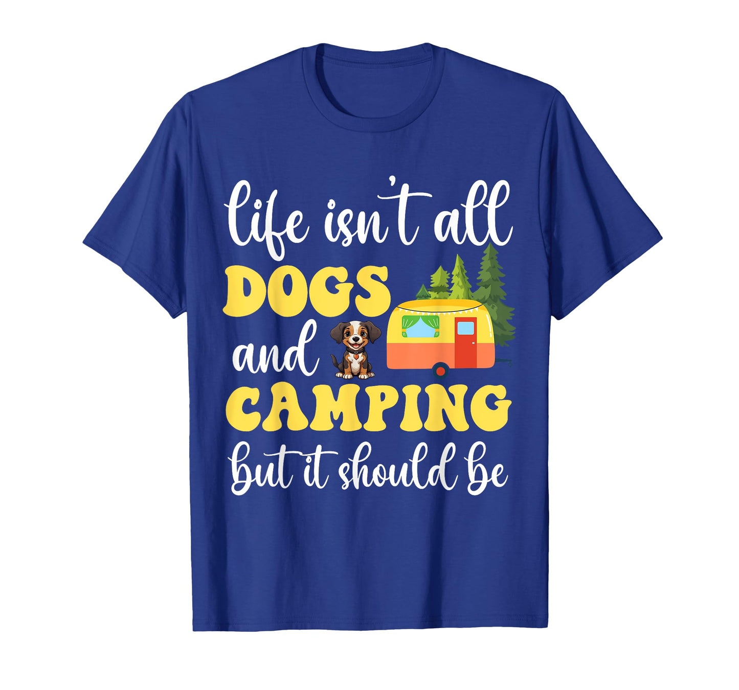 Life Isn't All Dogs and Camping But It Should Be Funny T-Shirt