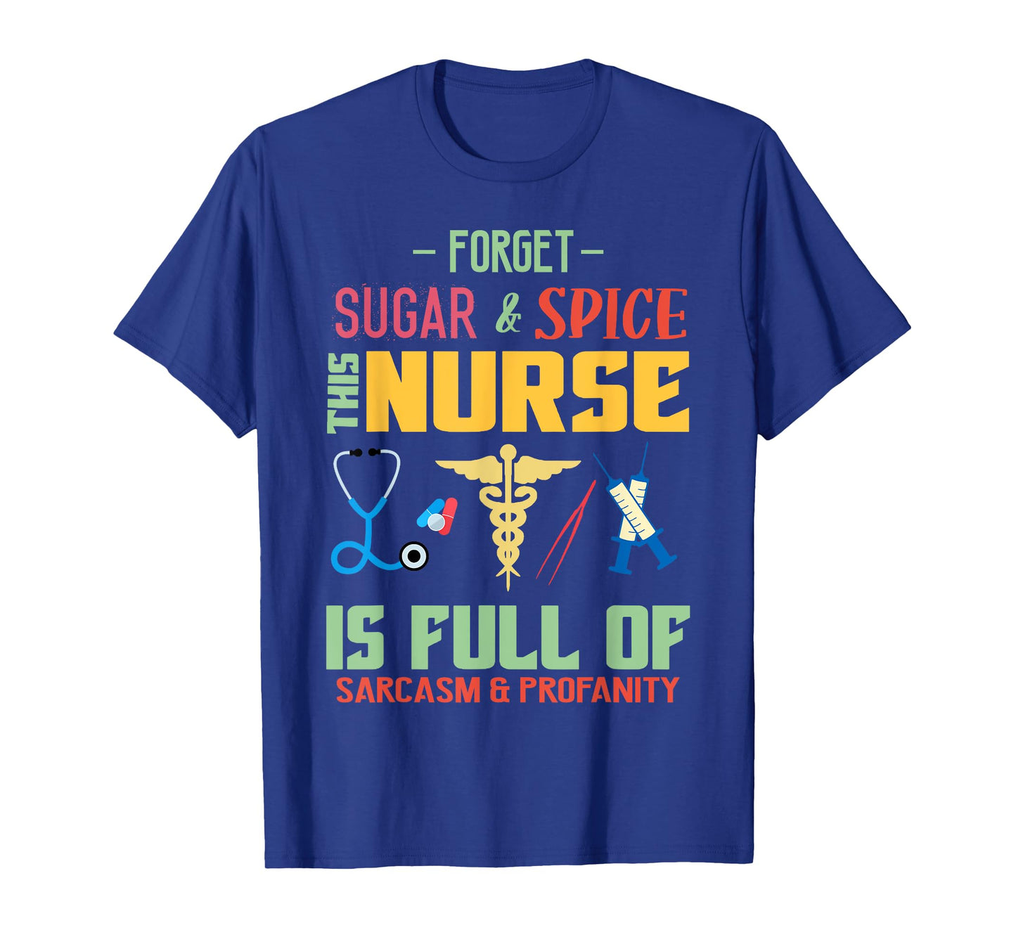 Forget Sugar Spice This Nurse Is Full Of Sarcasm Profanity T-Shirt