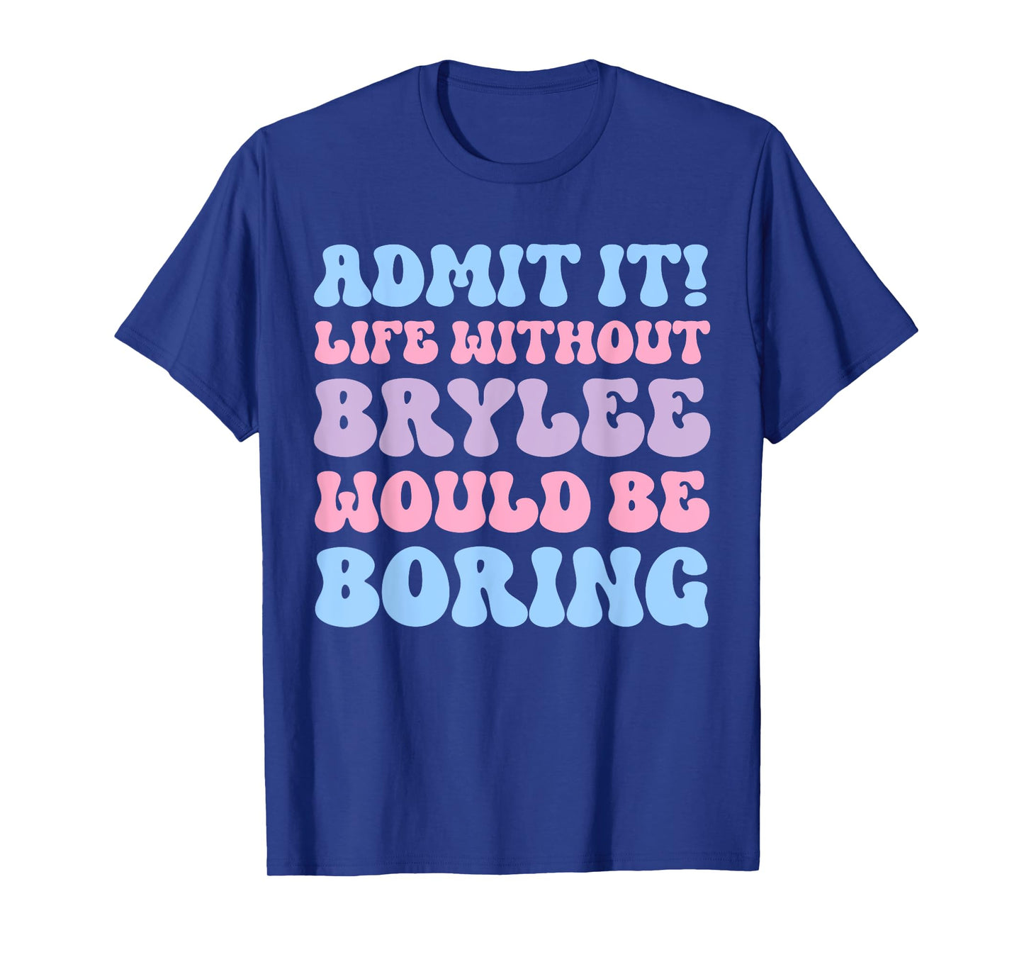 Admit It Life Without Brylee Would Be Boring Funny Birthday T-Shirt