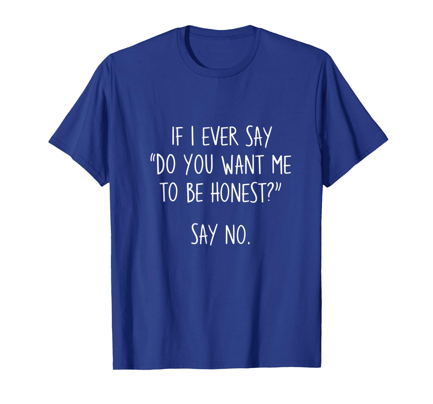 If I Ever Say Do You Want Me To Be Honest T-Shirt