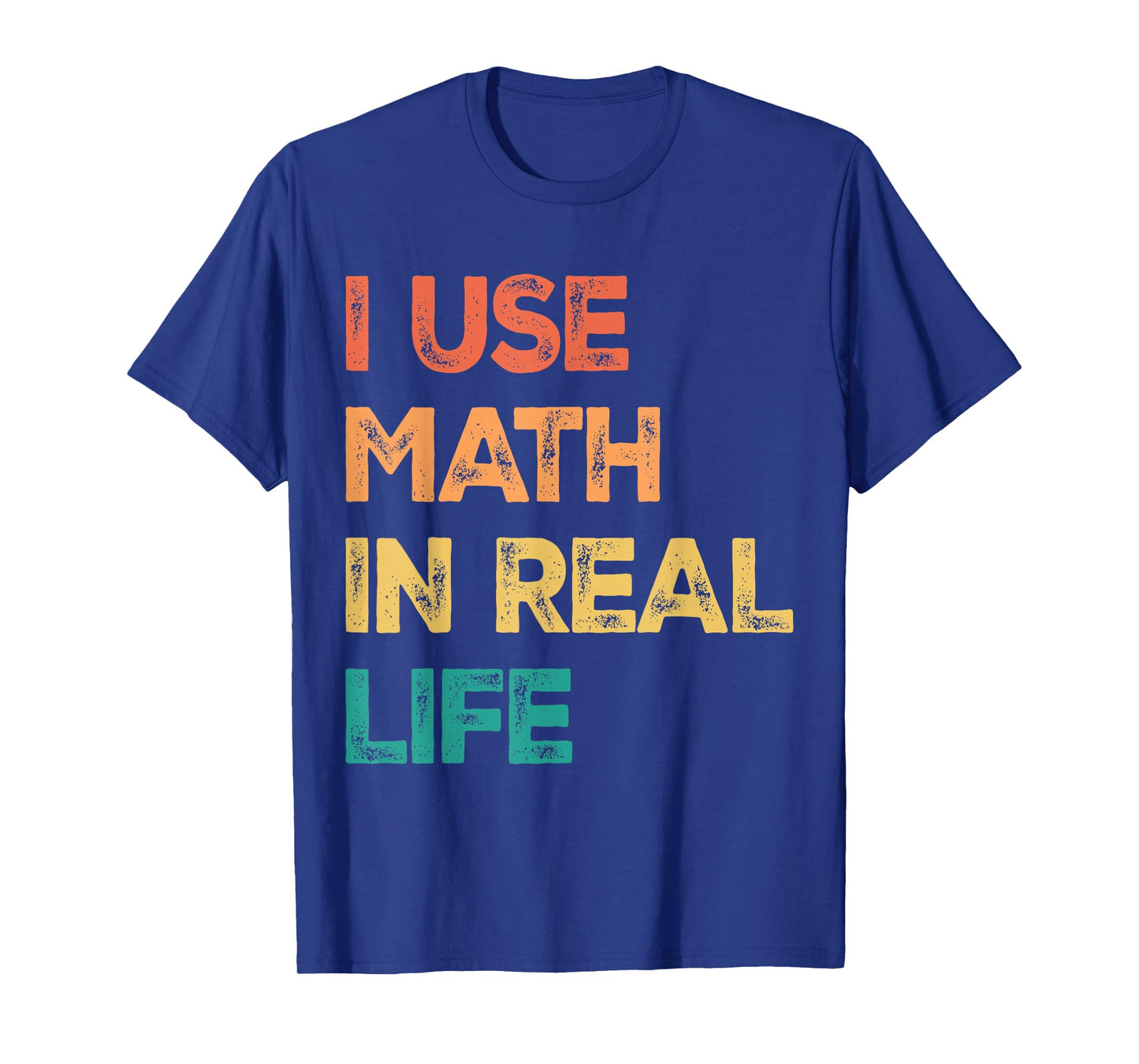 Math Teacher Funny I Use Math In Real Life Algebra Lover T-Shirt for Men Women