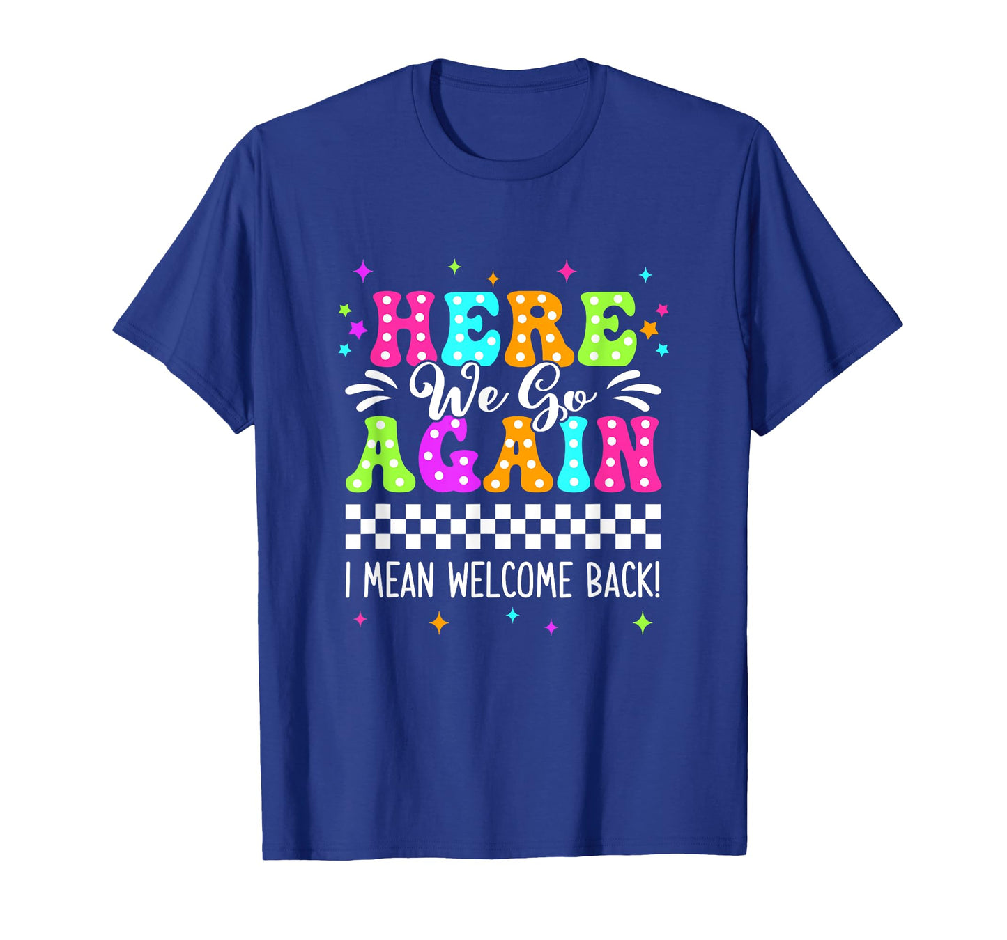 Here We Go Again I Mean Welcome Back Teacher Back To School T-Shirt