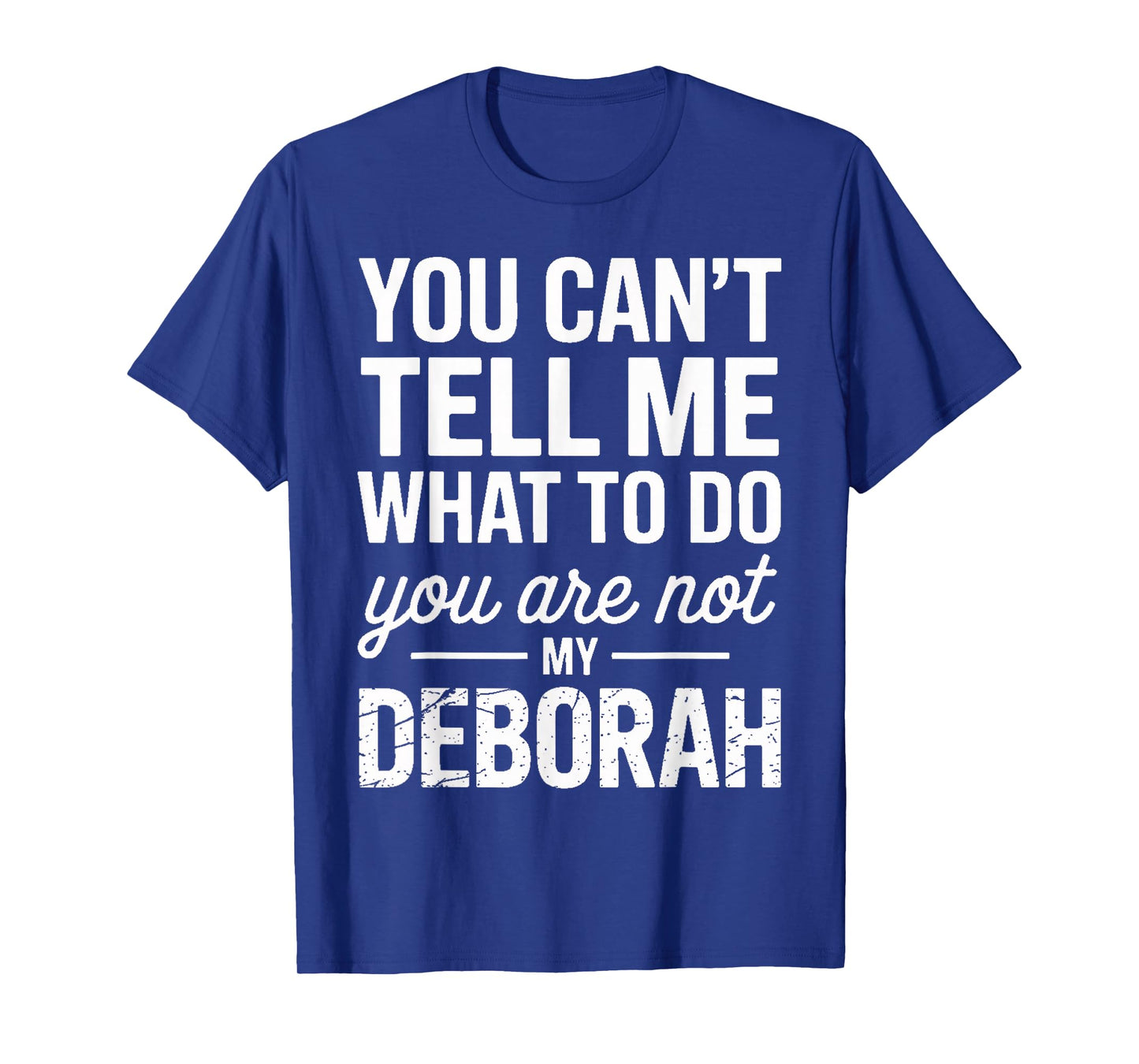 You Can't Tell Me What to Do You are Not My Deborah T-Shirt
