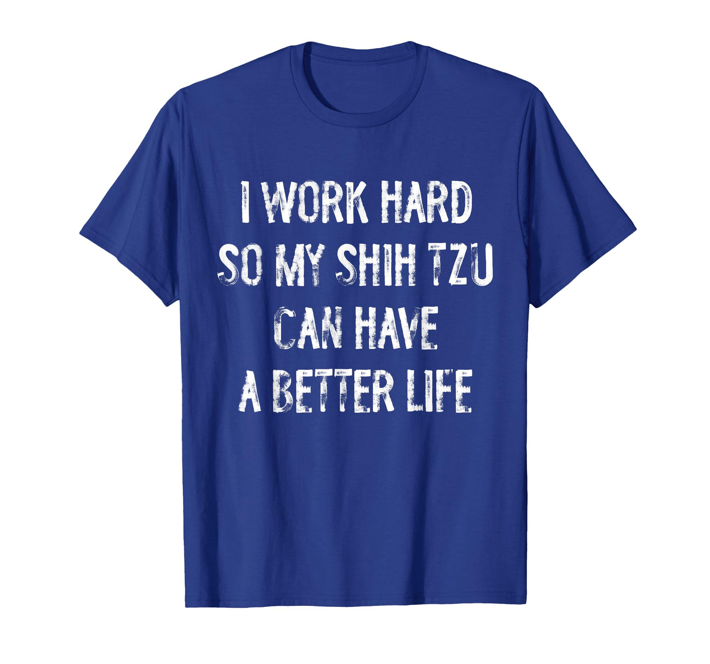 I Work Hard So My Shih Tzu Can Have A Better Life T-Shirt