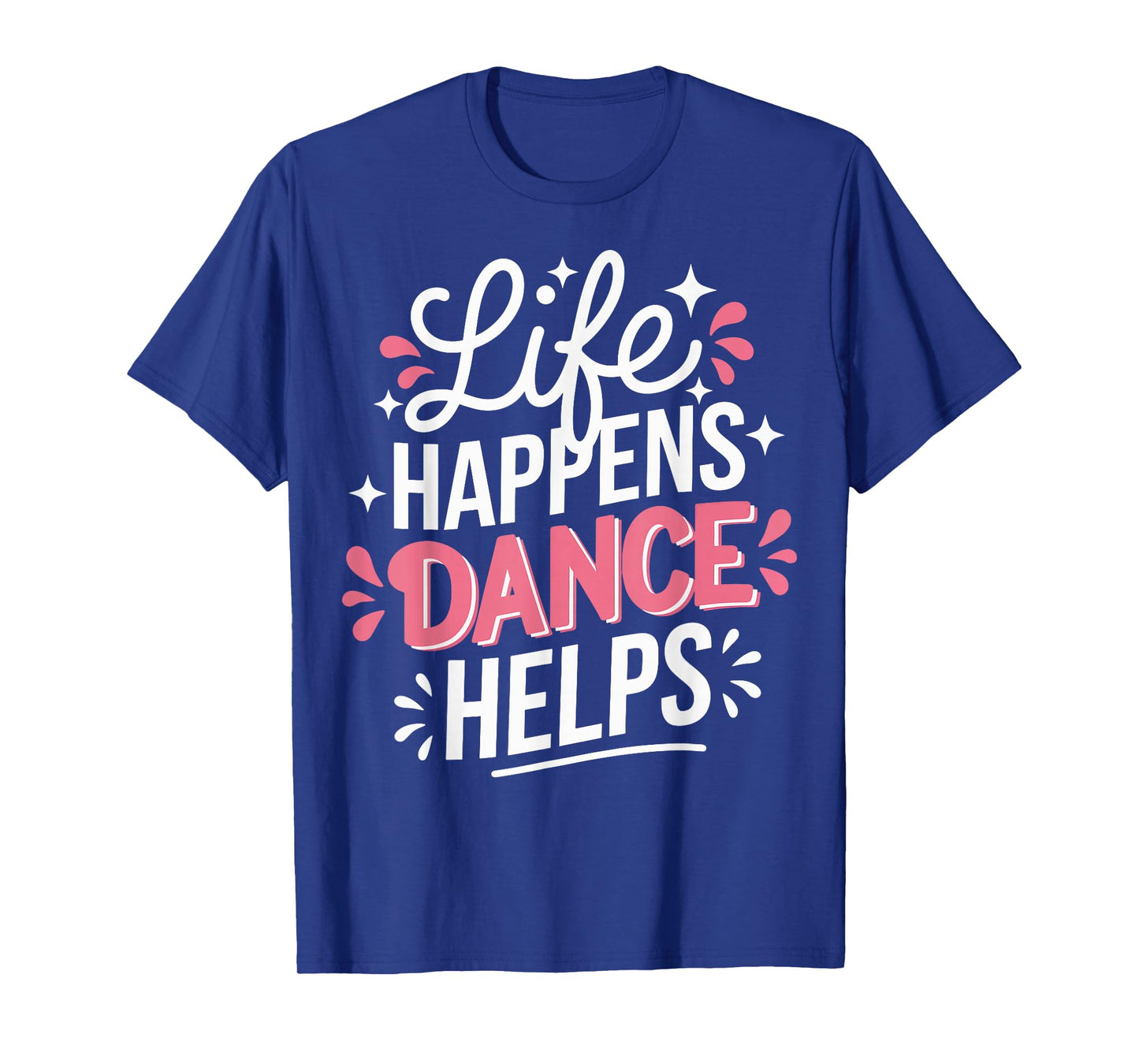 Life Happens Dance Helps T-Shirt
