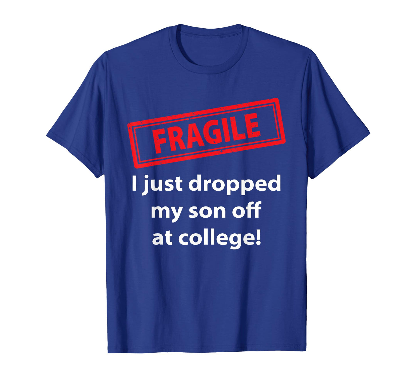 Fragile Just Dropped My Son At College Proud College Dad T-Shirt