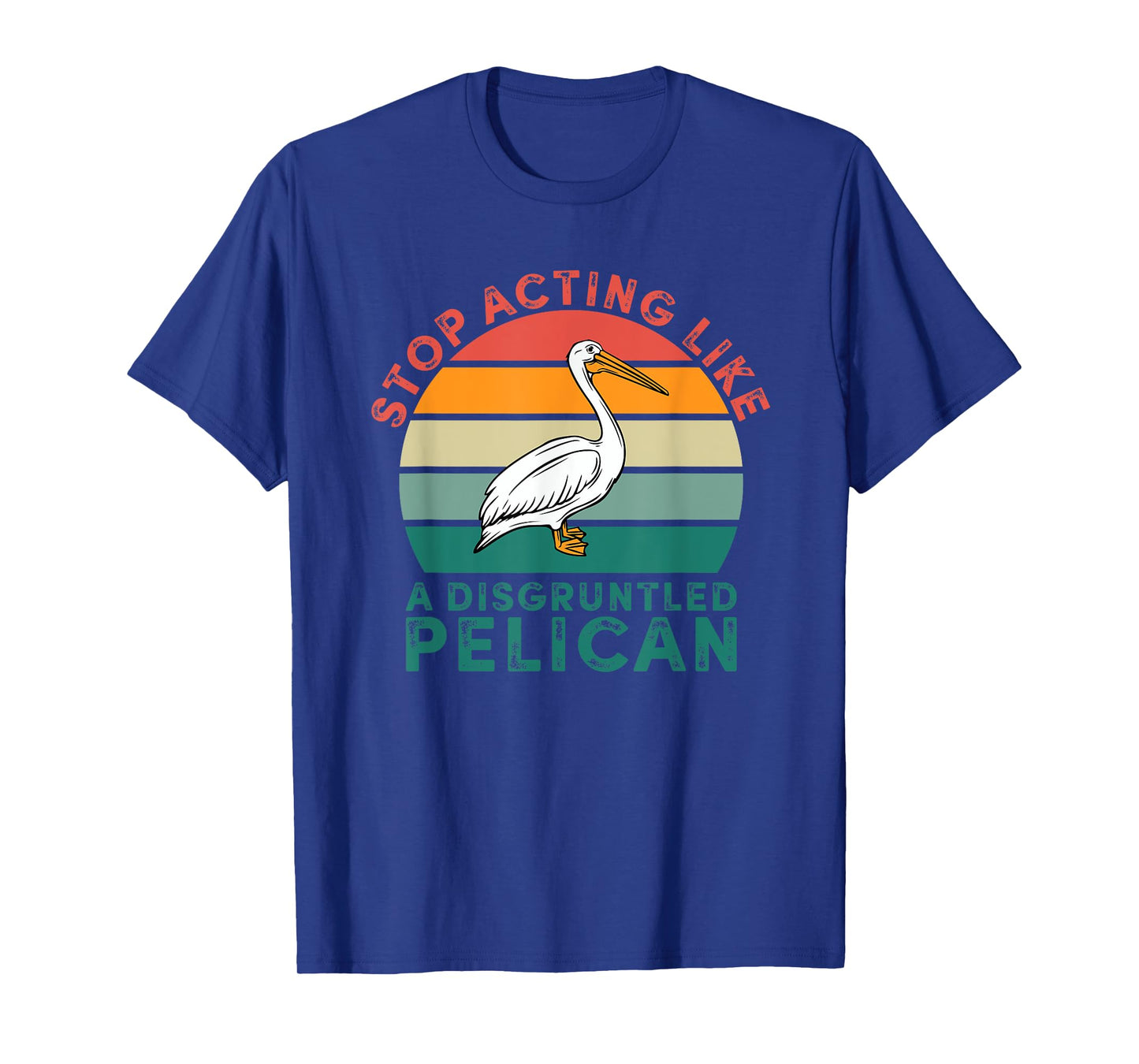 Stop Acting Like A Disgruntled Pelican Retro T-Shirt