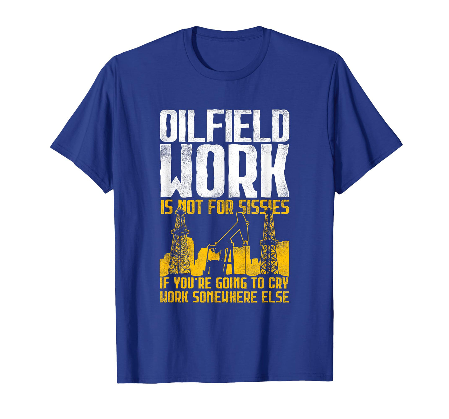 Not For Sissies - Oilfield Toughness Oilfield Workers T-Shirt