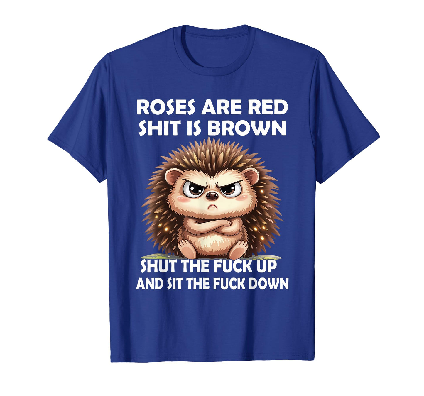 Roses are Red Shit is Brown Shut The Fuck Up and Sit The T-Shirt