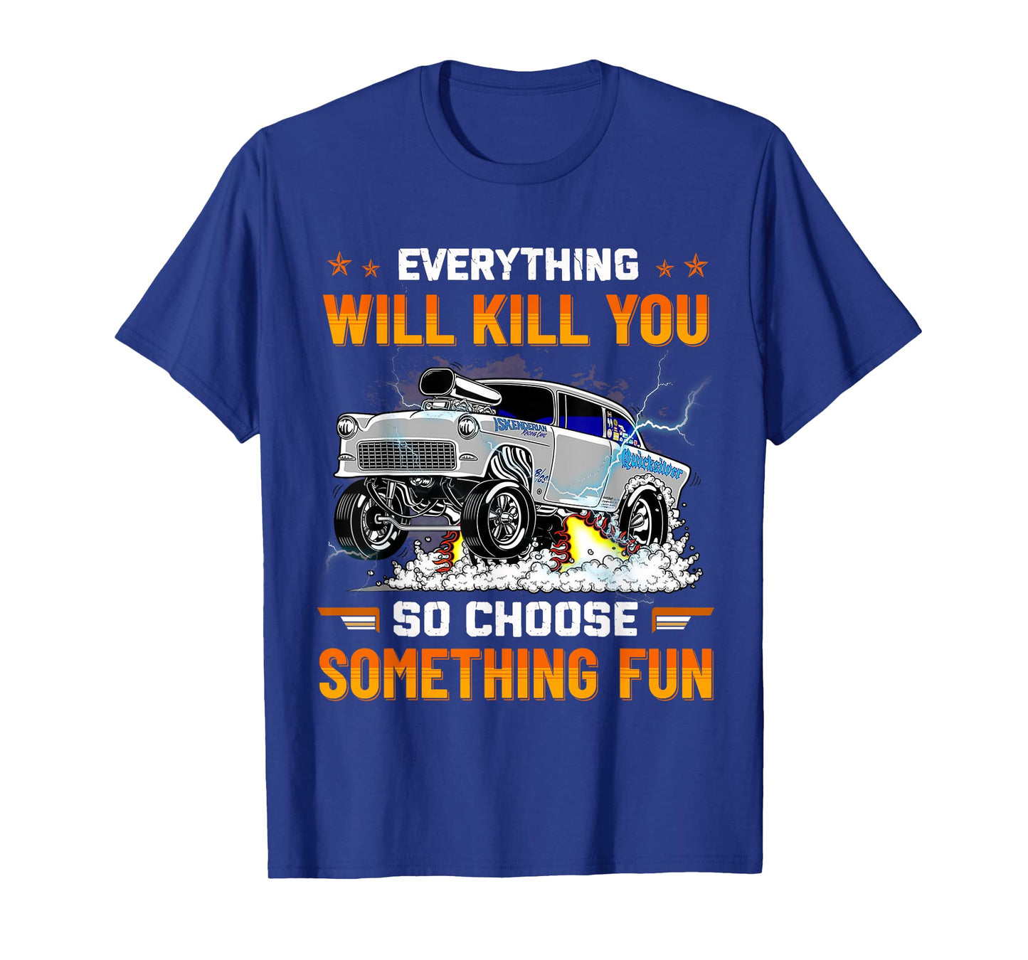 Everything Will Kill You So Choose Something Fun Drag Racing T-Shirt