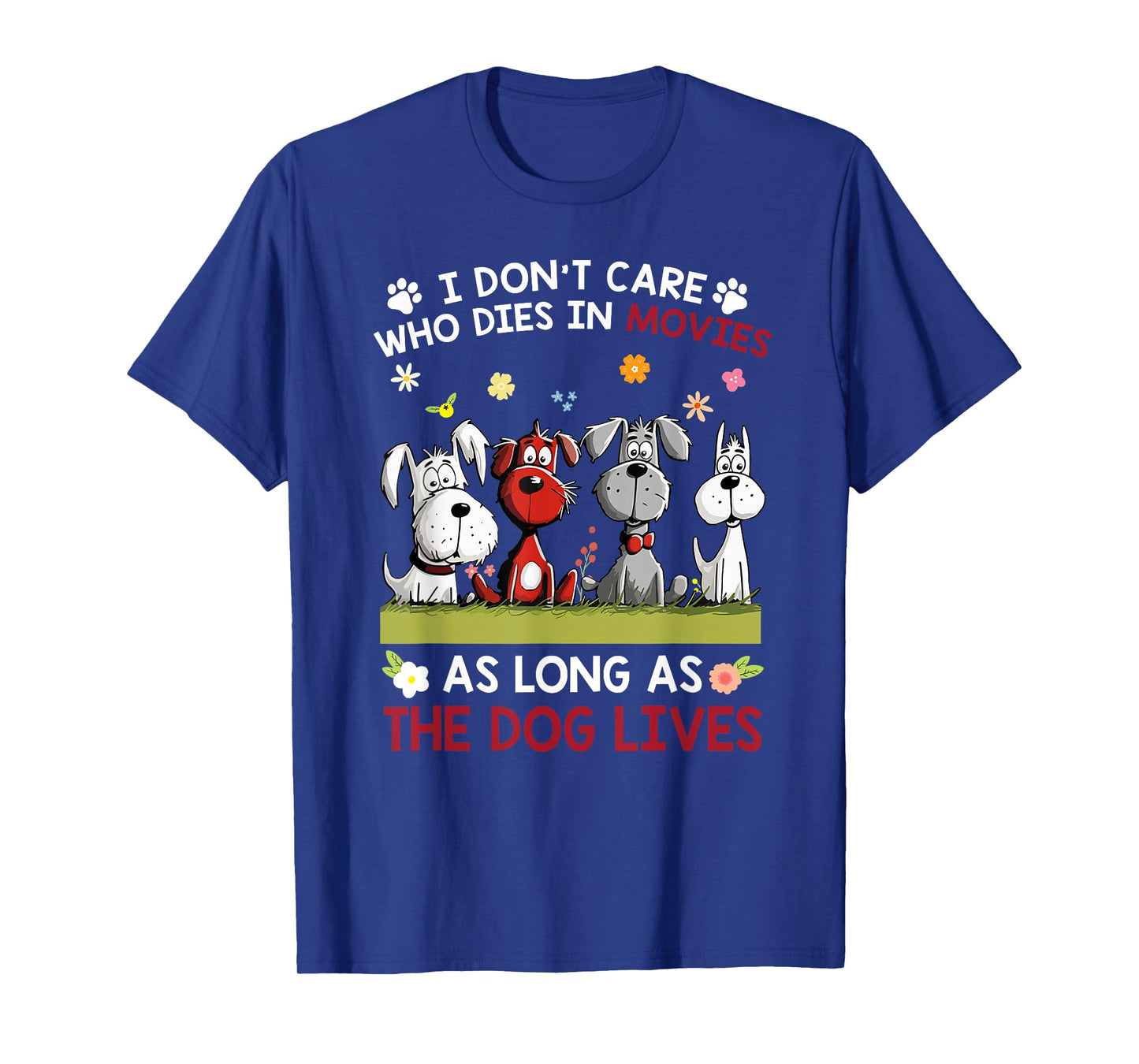 I don't care who dies in movies as long as the dog lives Men Women T-Shirt
