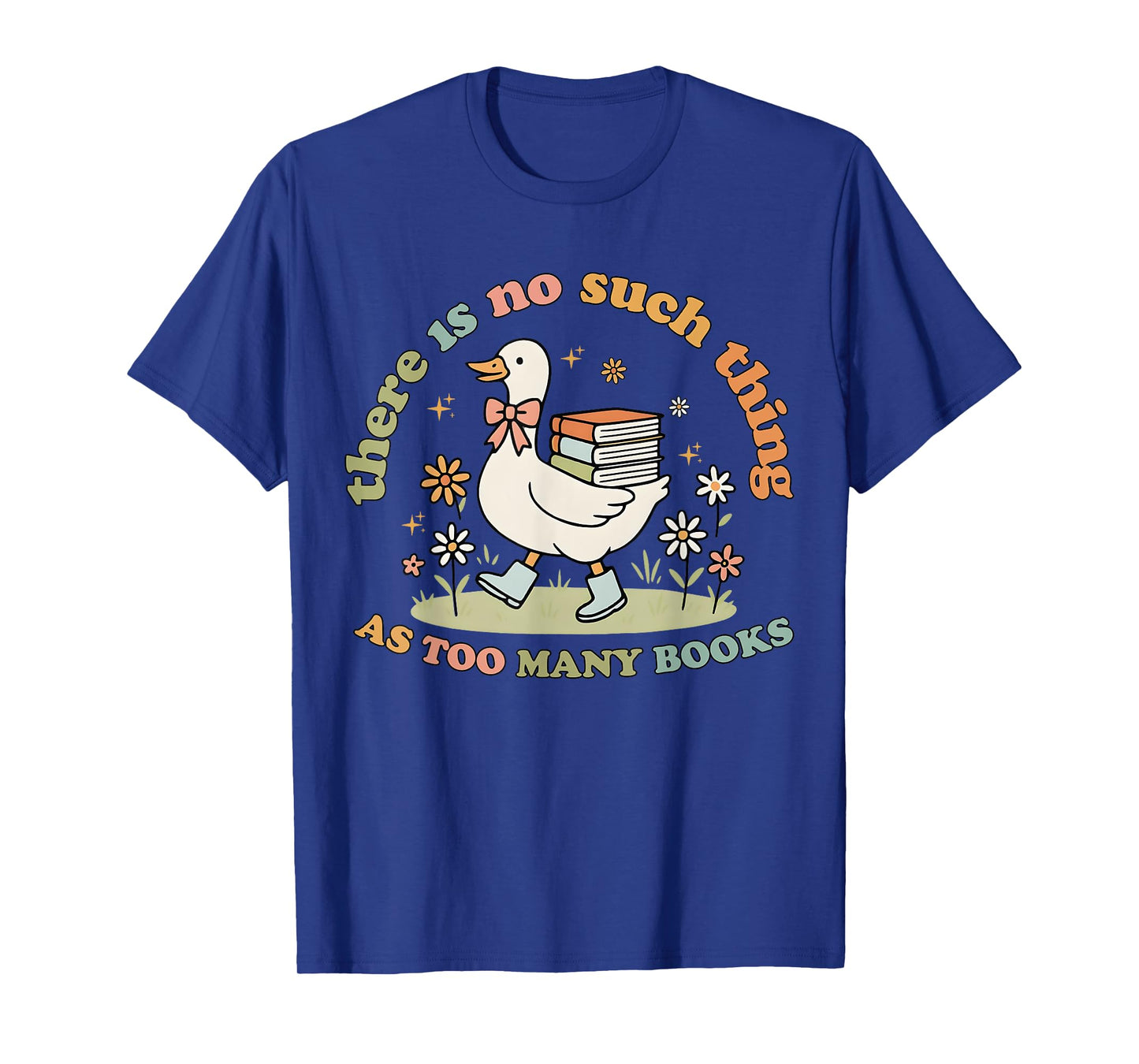 Funny Silly Goose There Is No Such Thing As Too Many Books T-Shirt