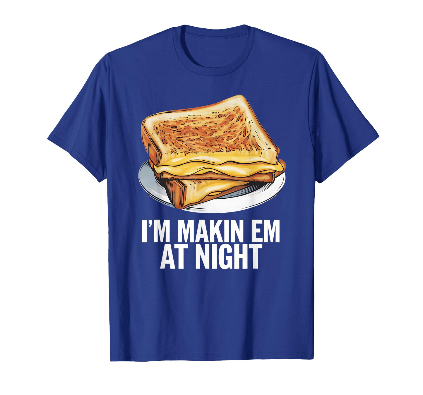 I'm Makin Em At Night - Grilled Cheese Sandwich Lover T-Shirt