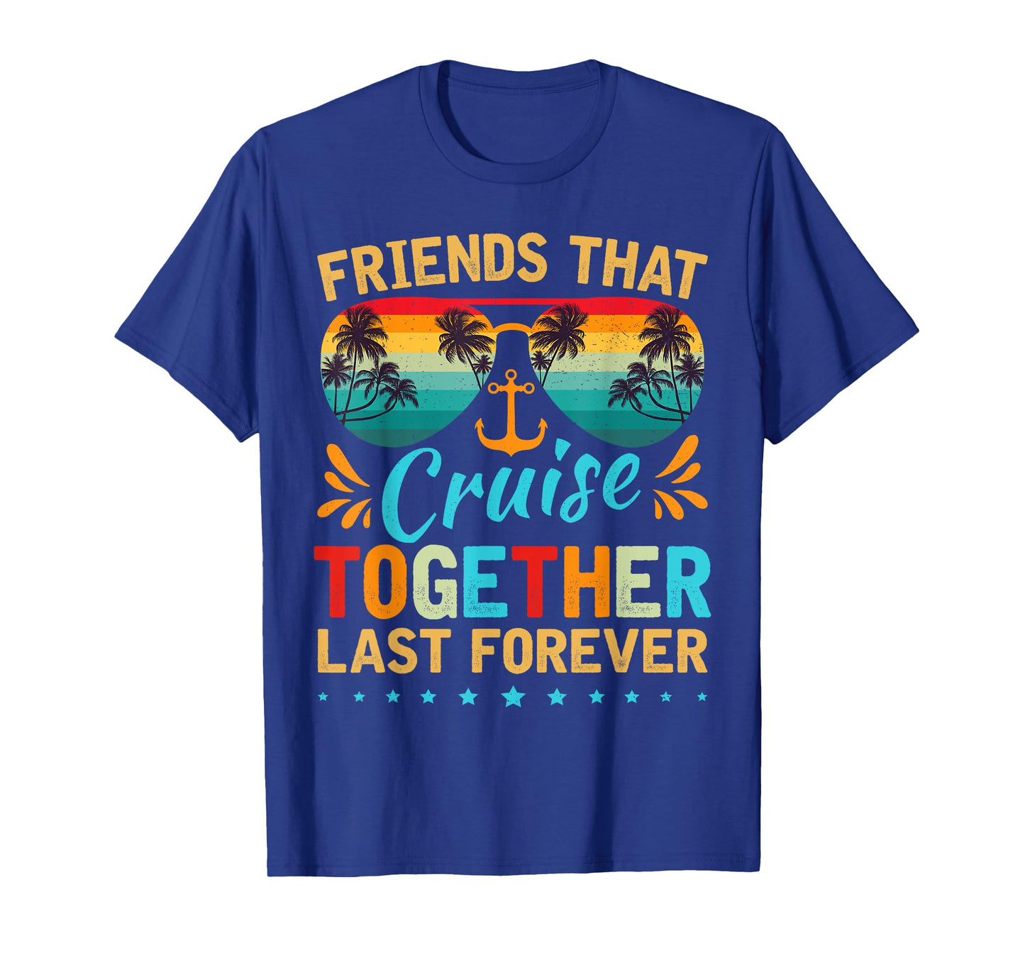 Friends That Cruise Together Last Forever Friends Cruising T-Shirt