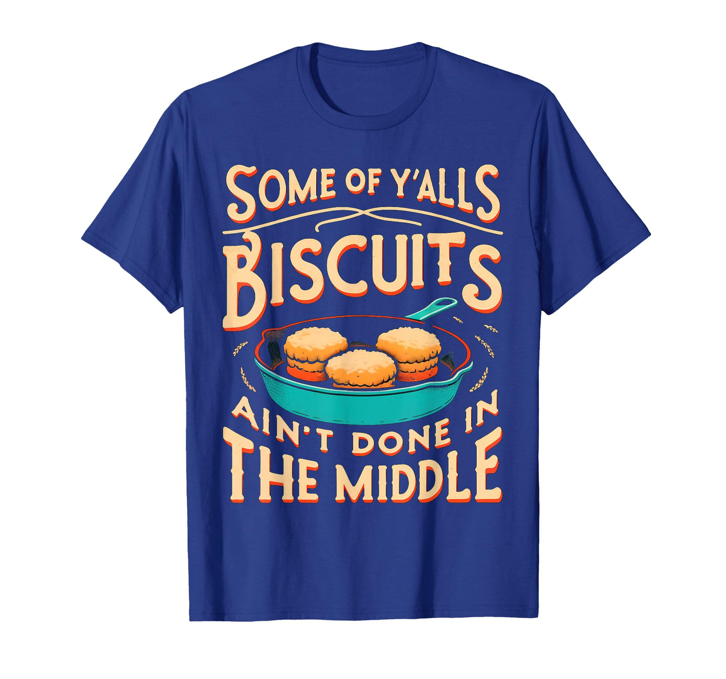 Some Of Y'alls Biscuits Ain't Done In The Middle T-Shirt
