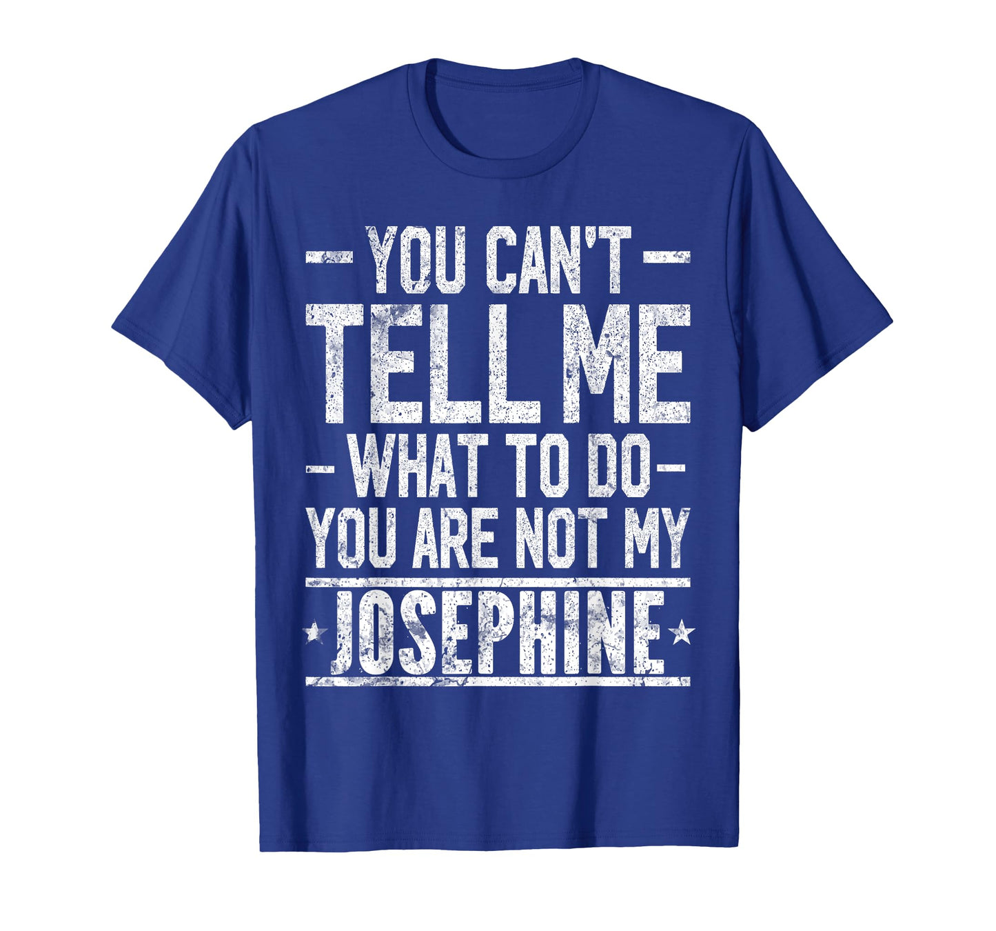 You Can't Tell Me What to Do You are Not My Josephine T-Shirt