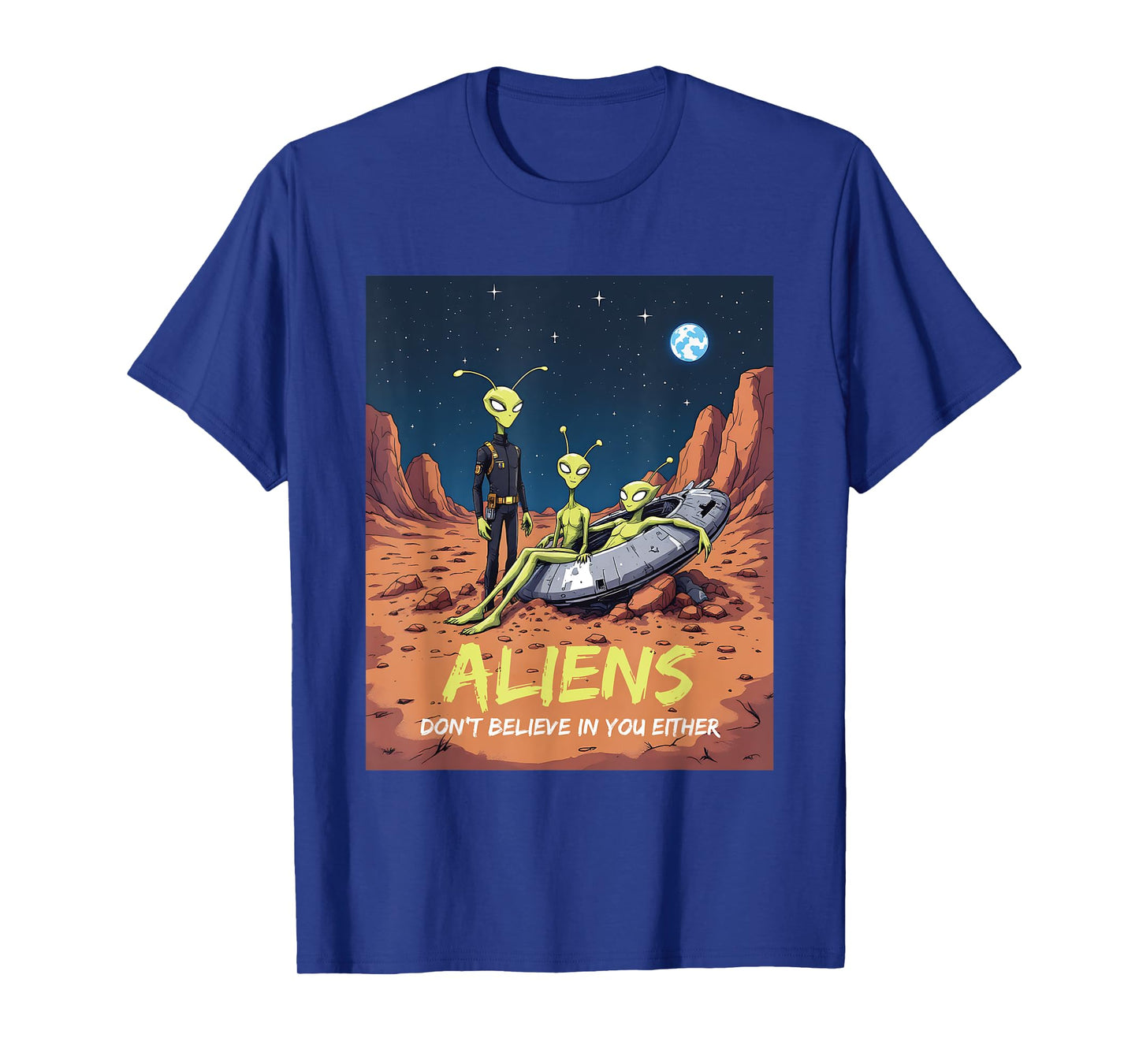 Aliens Don't Believe in You Either Funny Sarcastic UFO Craft T-Shirt
