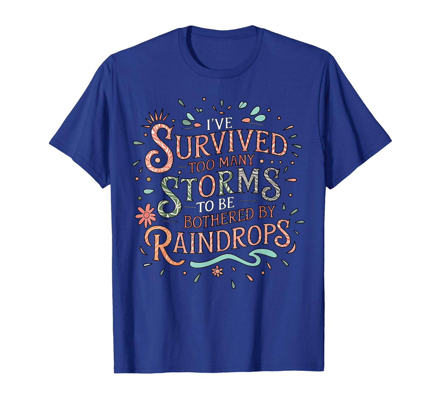 I've Survived Too Many Storms To Be Bothered By Raindrops T-Shirt