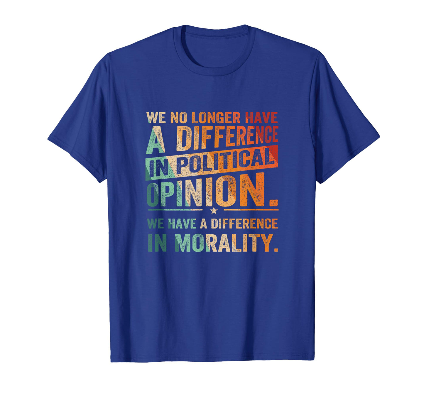 We No Longer Have A Difference In Political Opinion Morality T-Shirt