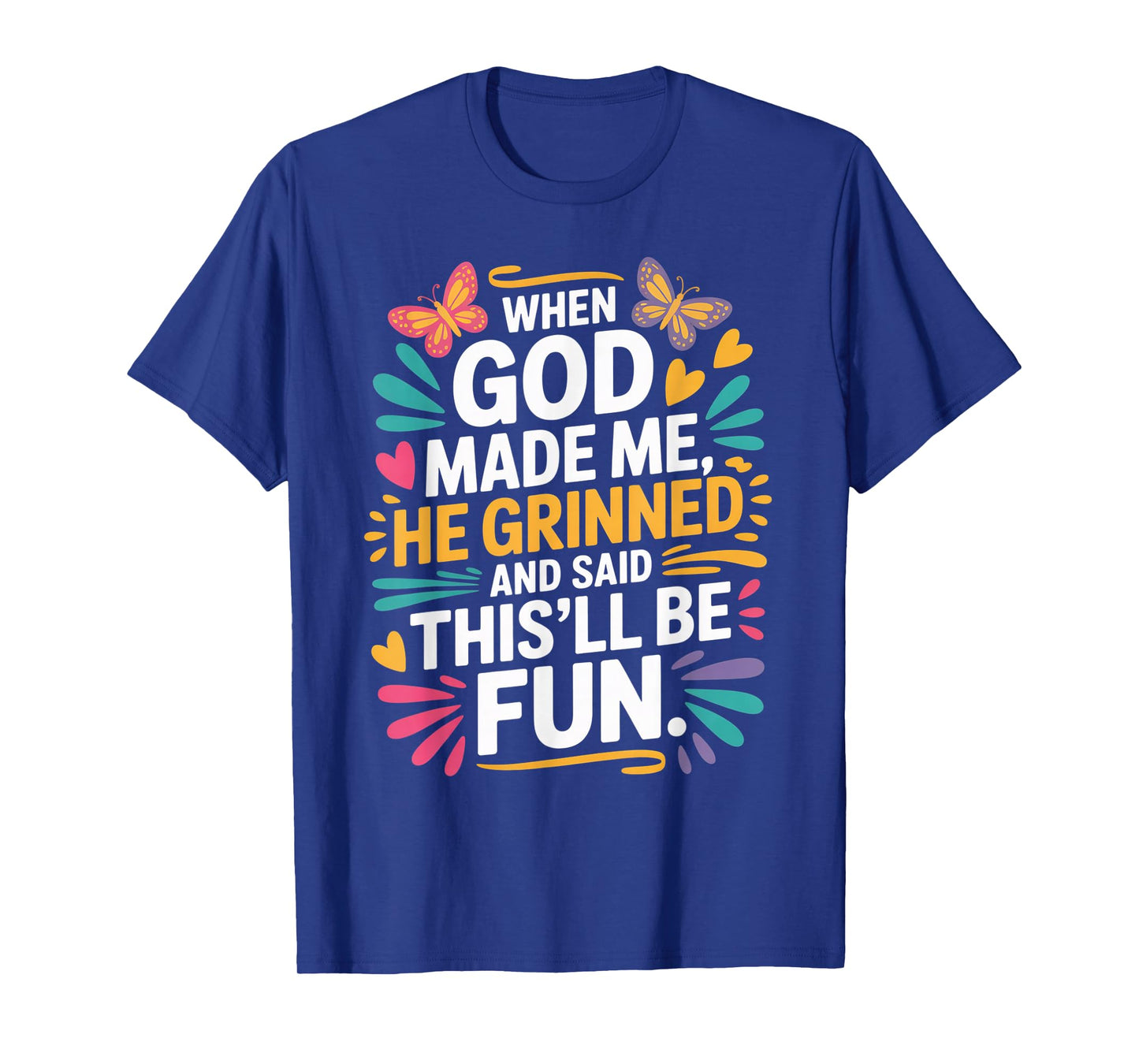 When God Made Me He Grinned Said This'll Be Fun Sarcastic T-Shirt