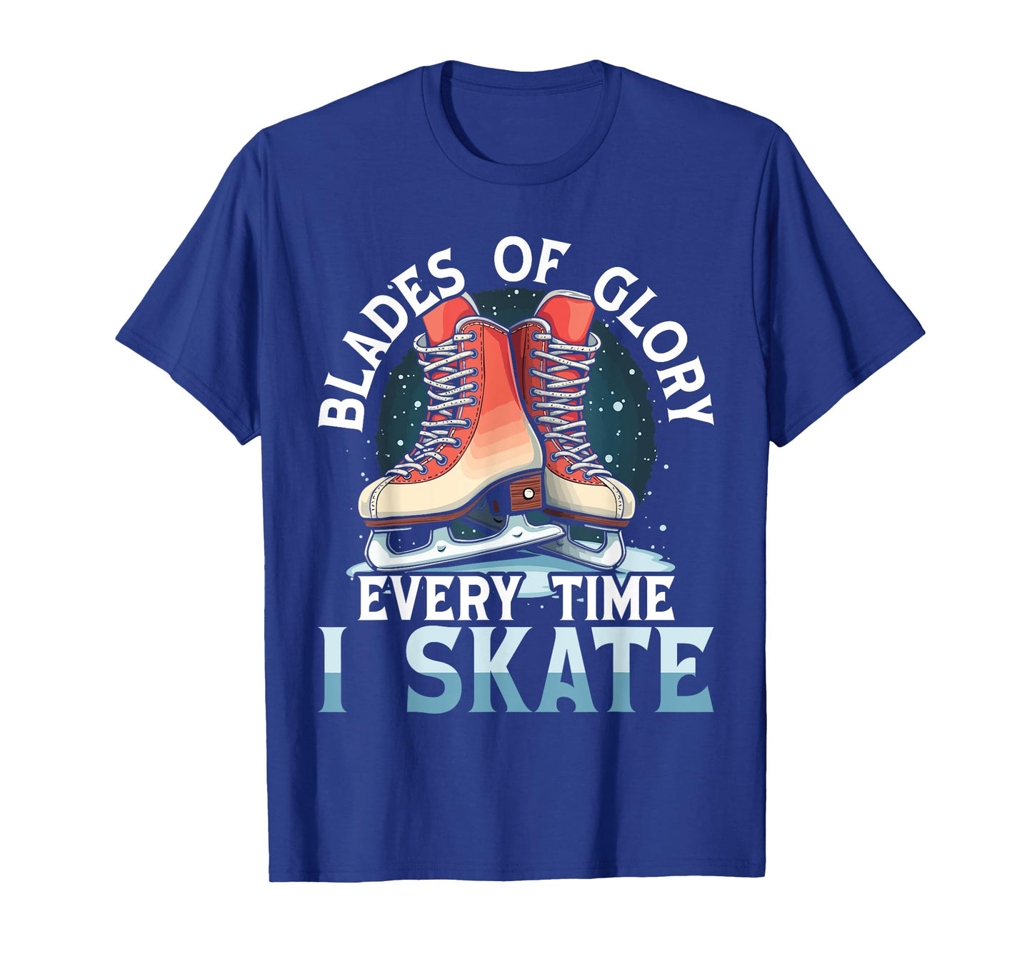 Blades of Glory, Every Time I Skate Ice Skater Ice Skating T-Shirt