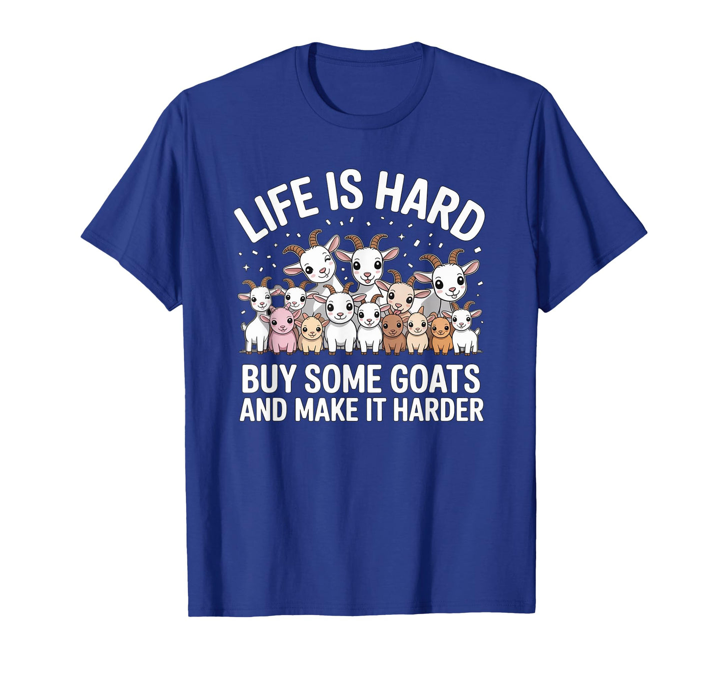 Funny Life is Hard Buy Some Goats and Make it Harder Goat T-Shirt