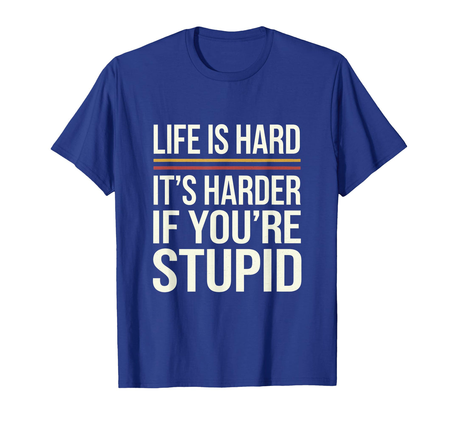 Life Is Hard It's Harder If You're Stupid Funny Life Quotes T-Shirt