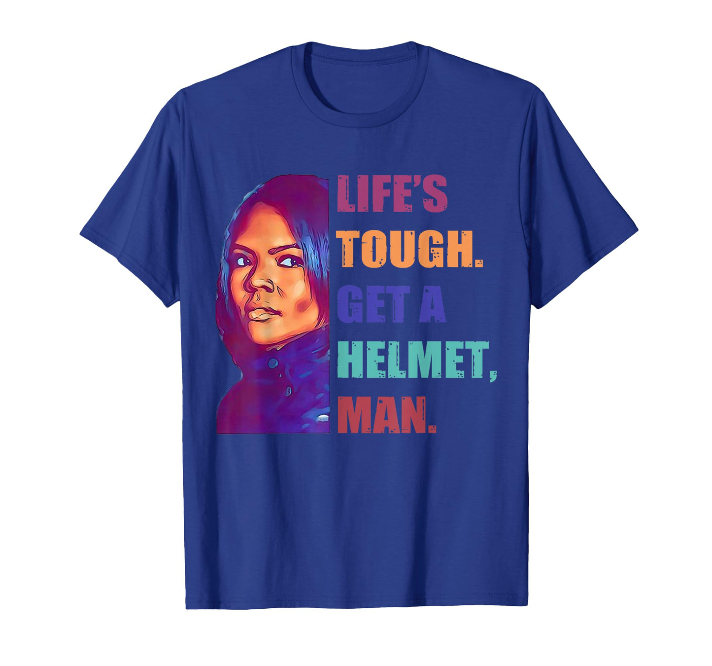 Life 'S Tough Get A Helmet Man T-Shirt