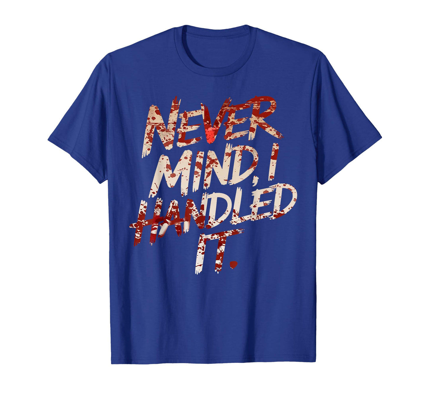 Never Mind I Handled It Funny Bloody Halloween T-Shirt