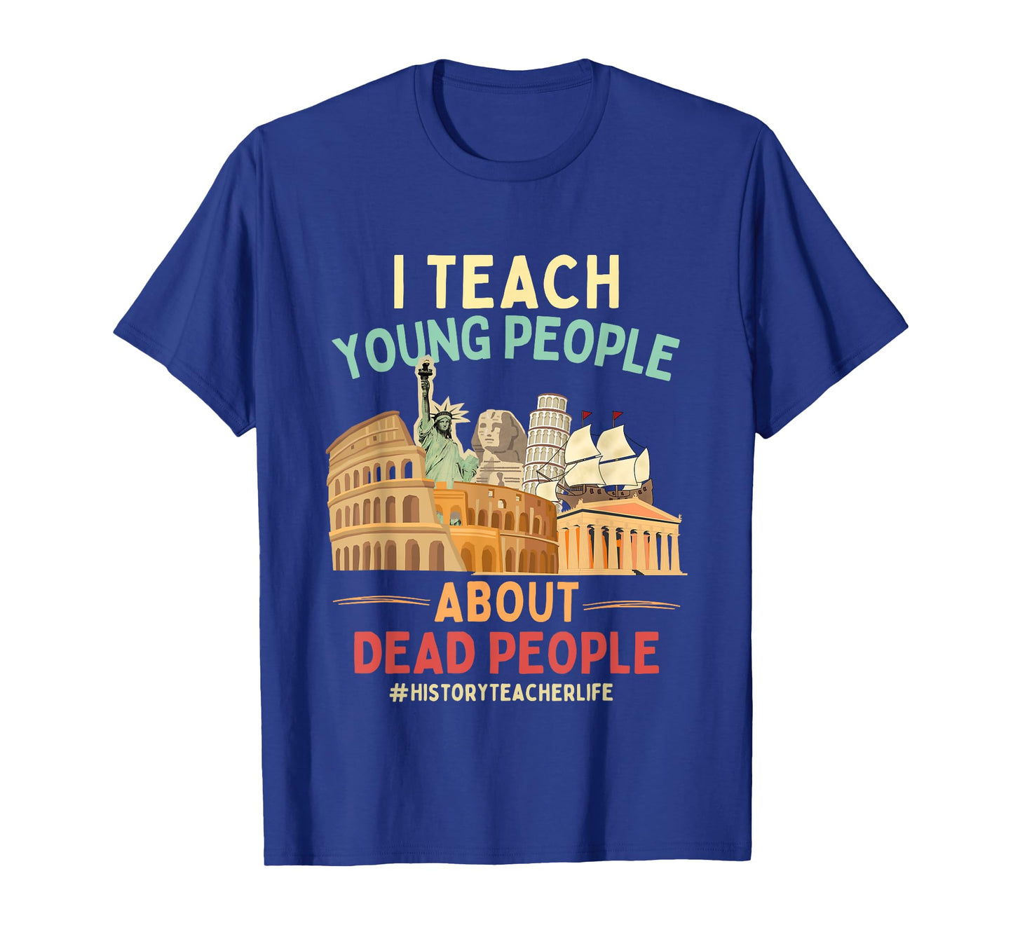 I Teach Young People About Dead People History Teachers T-Shirt