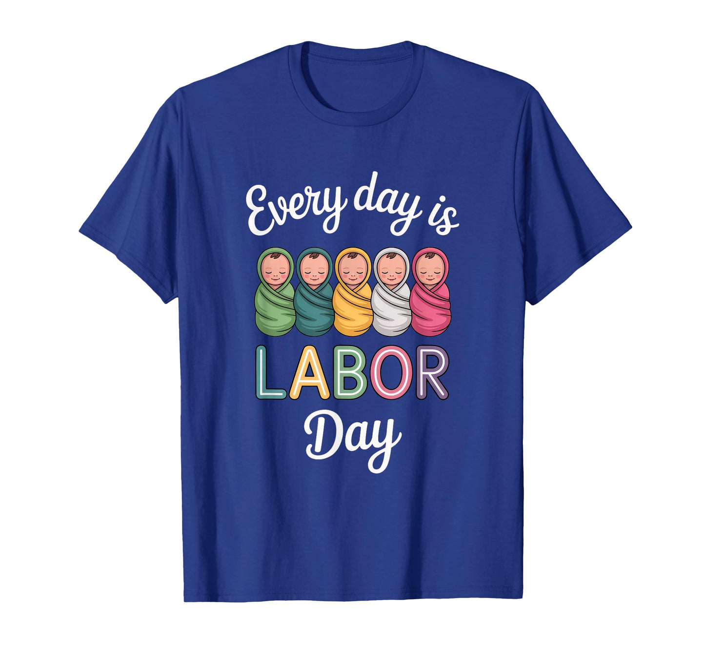 Every Day is Labor Day, Labor and Delivery Nurse Baby Nurse T-Shirt