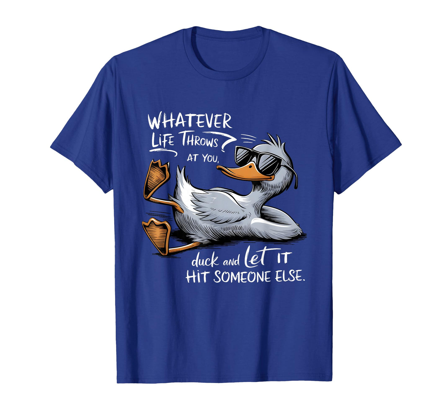 Whatevers life throws at you duck let it hit someone else T-Shirt