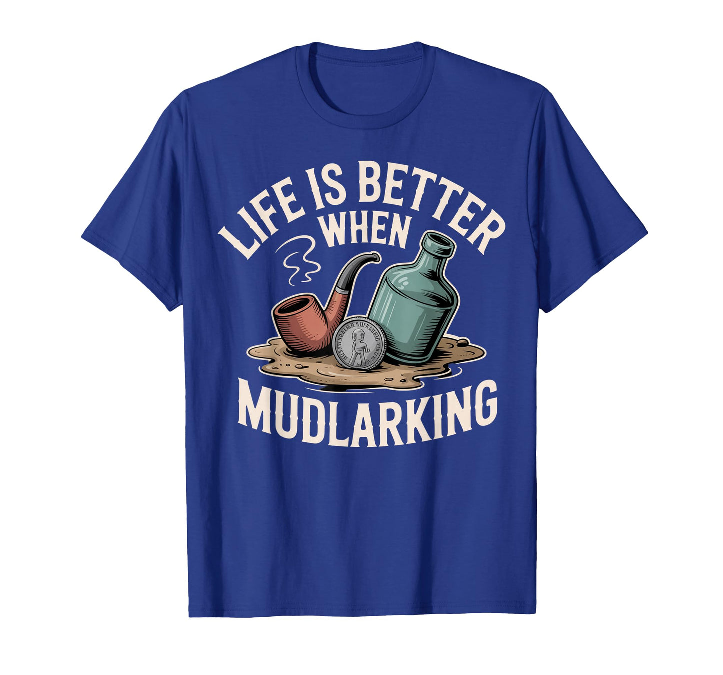 Life is Better When Mudlarking Treasure Hunter Beachcombing T-Shirt