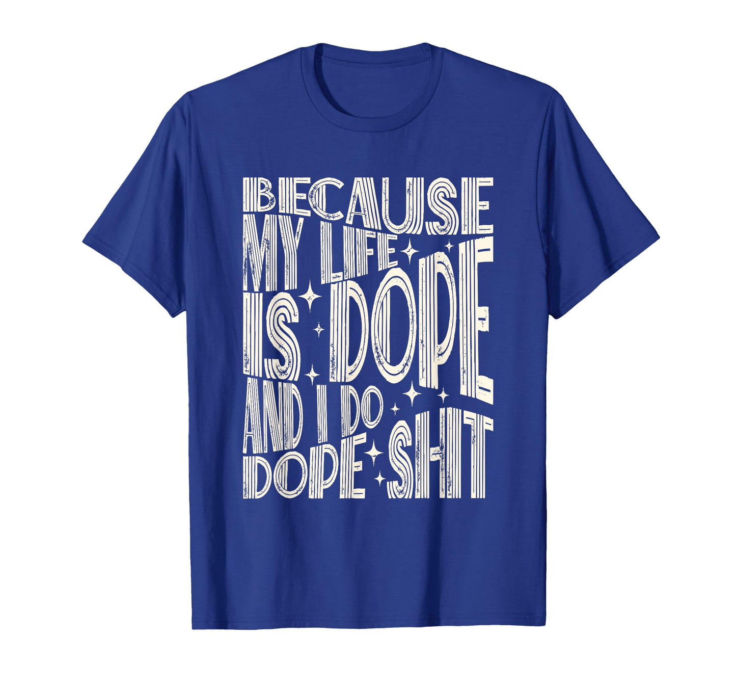 Saying Because My Life Is Dope And I Do Dope Shit T-Shirt