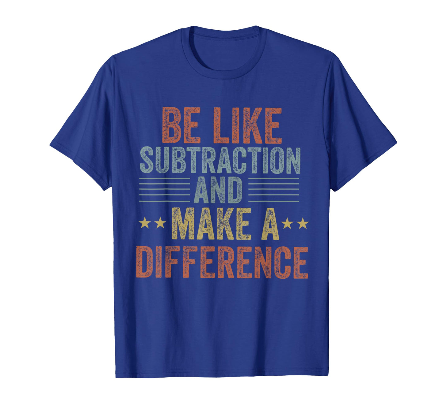 be like subtraction and make a difference Funny math Teacher T-Shirt