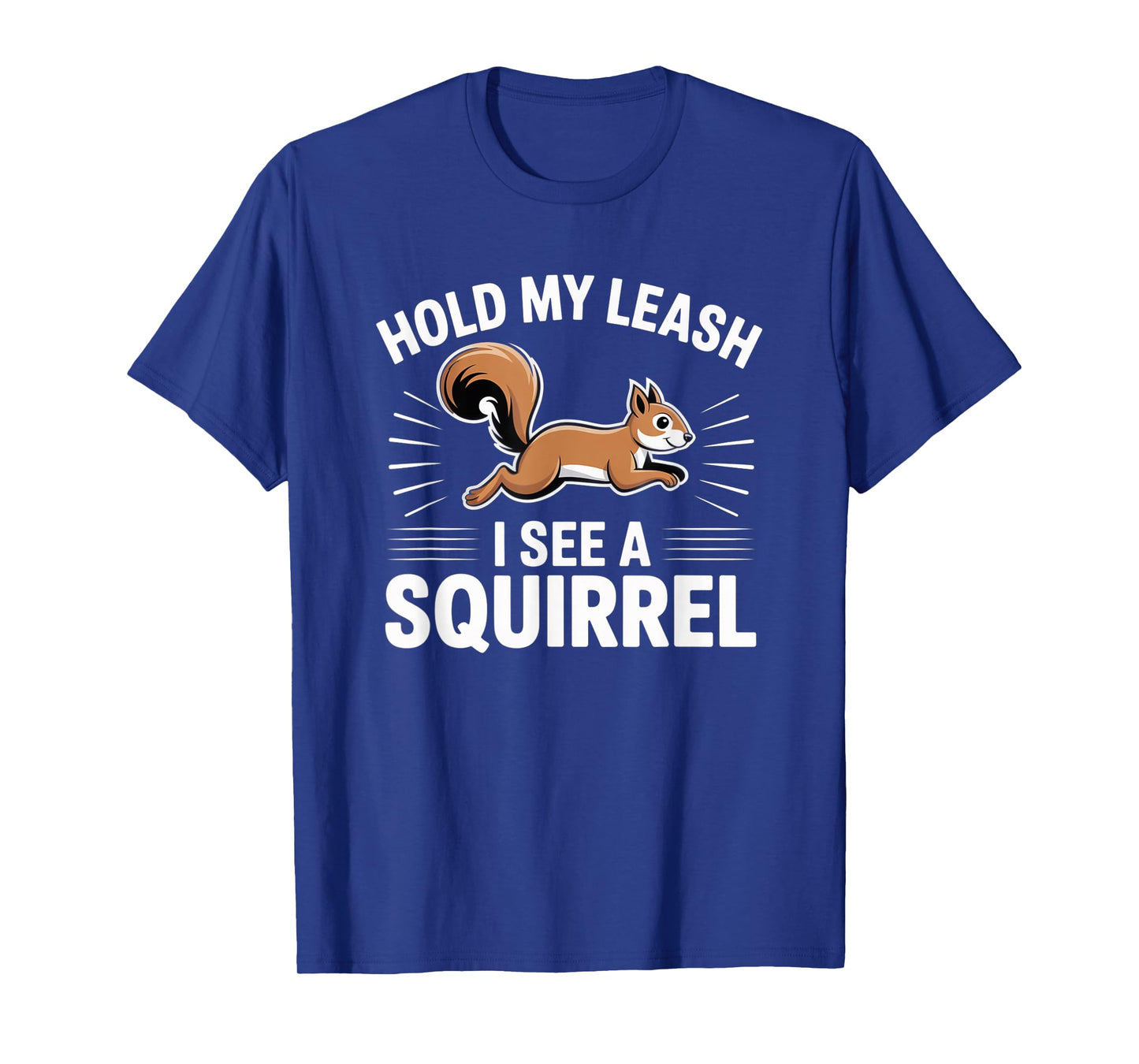 Hold My Leash I See a Squirrel β Funny Dog Lover Gift T-Shirt