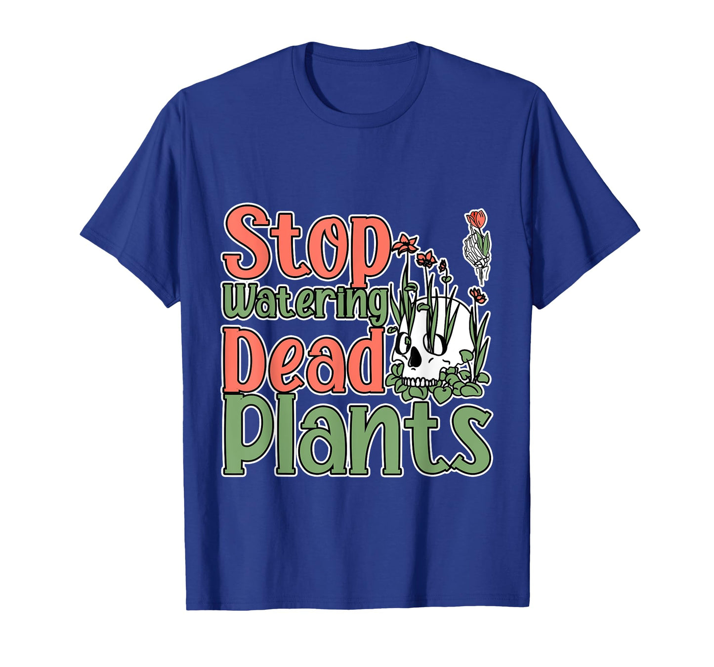 Stop Watering Dead Plants Life Advice Grow - T-Shirt