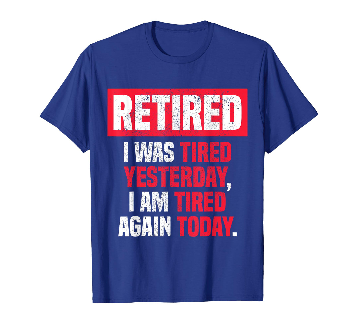 Retired I was tired yesterday, I am tired again today funny T-Shirt