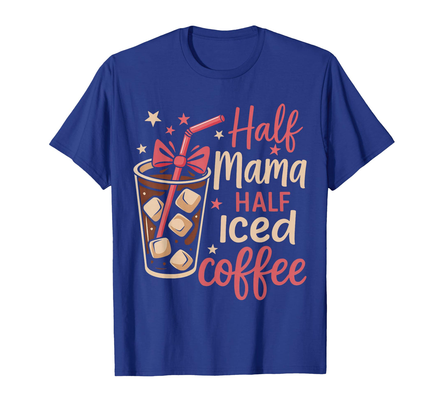 Half Mama Half Iced Coffee Funny Mom Tee T-Shirt